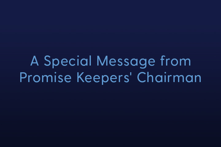 Message from Promise Keepers’ Chairman